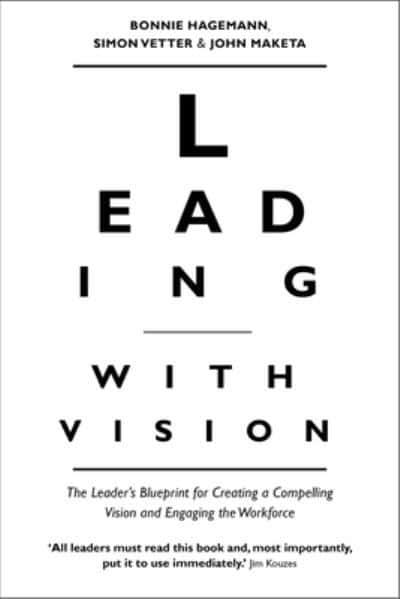 Leading with Vision The Leader's Blueprint for Creating a Compelling Vision and Engaging the Workforce