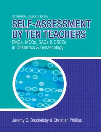 Self-Assessment by Ten Teachers: EMQs, MCQs, SAQs & OSCEs in Obstetric & Gnaecology