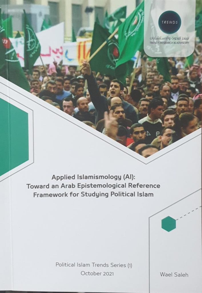 Applied Islamismology (AI):Toward an Arab Epistemological Reference Framework for Studying Political Islam 