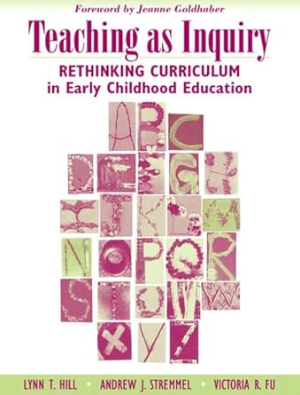 Teaching as Inquiry Rethinking Curriculum in Early Childhood Education
