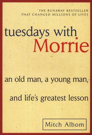 Tuesday with Morrie An Old Man, A Young Man, and Life's Greatest Lesson