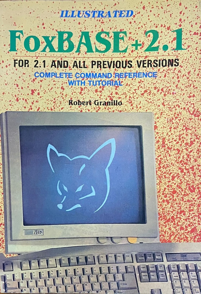 Foxbase +2.1 For 2.1 and All Previous Version Complete Command Reference with Tutorial