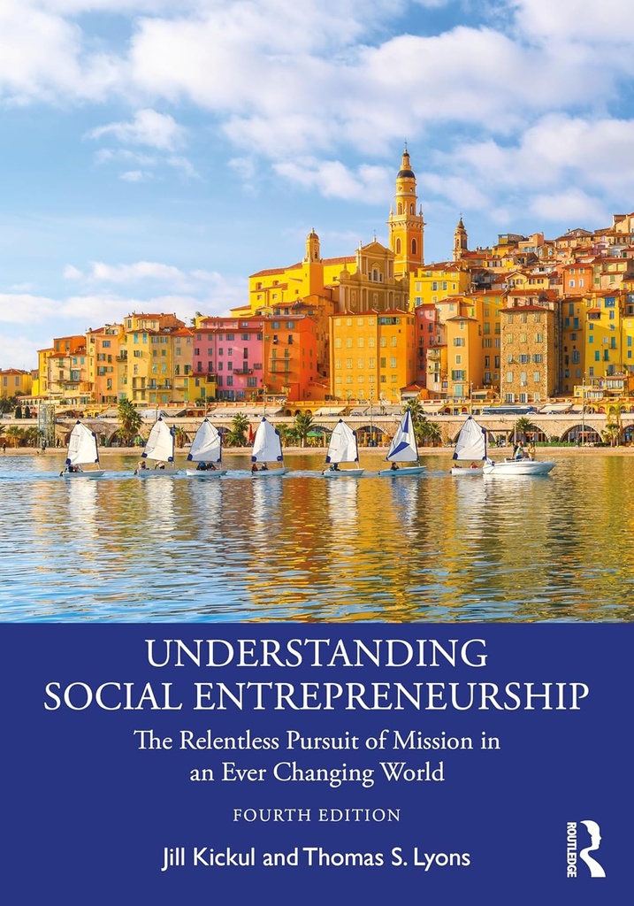 Understanding Social Entrepreneurship: The Relentless Pursuit of Mission in an Ever Changing World, 4th Edition 