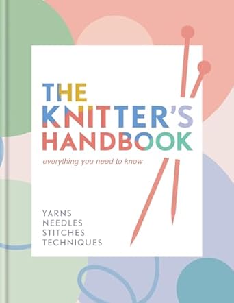 The Knitter's Handbook Everything you need to know