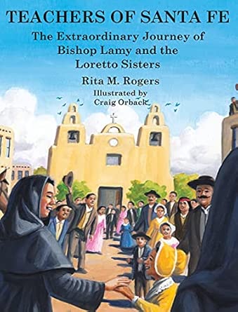 [9780998614113] Teachers of Santa Fe The Extraordinary Journey of Bishop Lamy and the Sister of Loretto