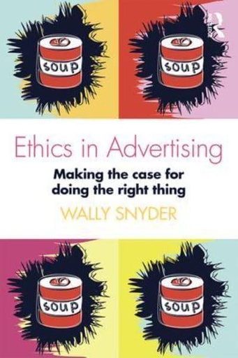 [9781138188990] Ethics in Advertising Making the Case for Doing the Rigth Thing