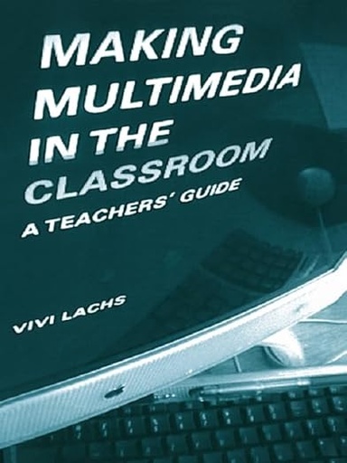 [9780415216845] Making Multimedia in the Classroom A Teacher's Guide