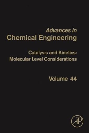 [9780124199743] Advances in Chemical Engineering Catalysis and Kinetics: Molecular Level Considerations Volume 44