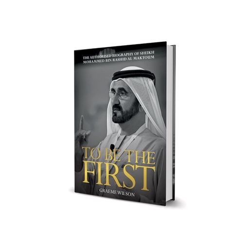 [9781860635793] To Be the First: The Authorised Biography of His Highness Sheikh Mohammed bin Rashid Al Maktoum 